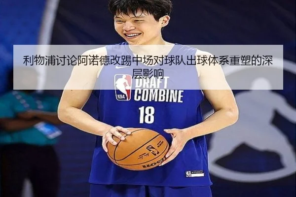 利物浦讨论阿诺德改踢中场对球队出球体系重塑的深层影响